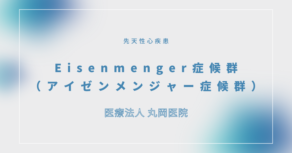 Eisenmenger症候群（アイゼンメンジャー症候群） – 循環器の疾患