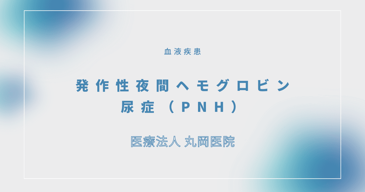 発作性夜間ヘモグロビン尿症（PNH） – 血液疾患